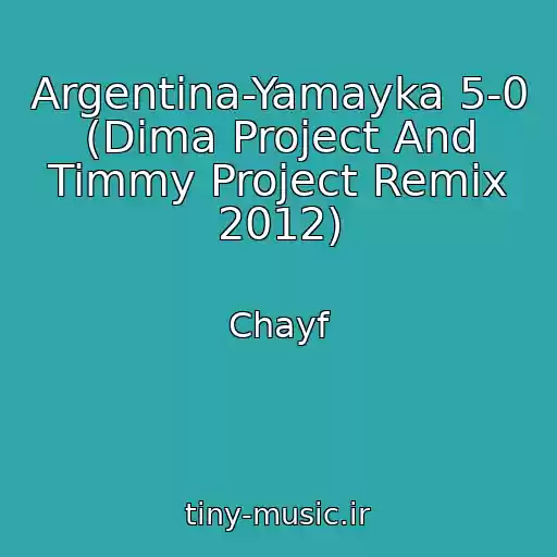 کاور آهنگ Argentina-Yamayka 5-0 (Dima Project And Timmy Project Remix 2012) از Chayf