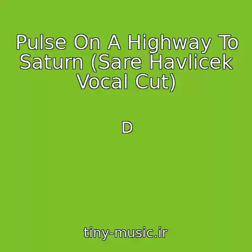 کاور آهنگ Pulse On A Highway To Saturn (Sare Havlicek Vocal Cut) از D