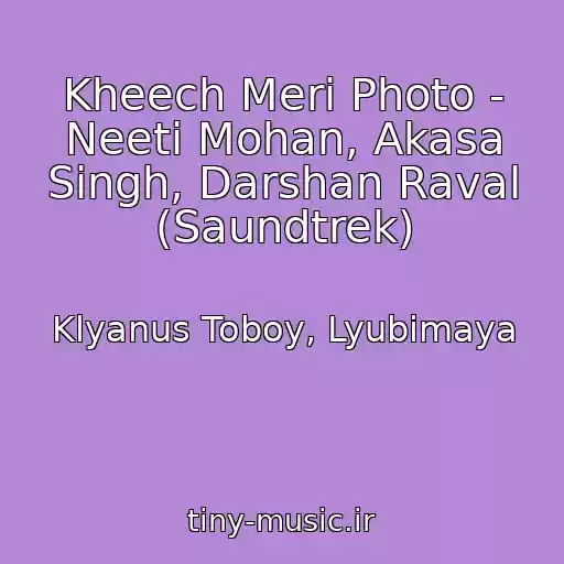 کاور آهنگ Kheech Meri Photo - Neeti Mohan, Akasa Singh, Darshan Raval (Saundtrek) از Klyanus Toboy, Lyubimaya