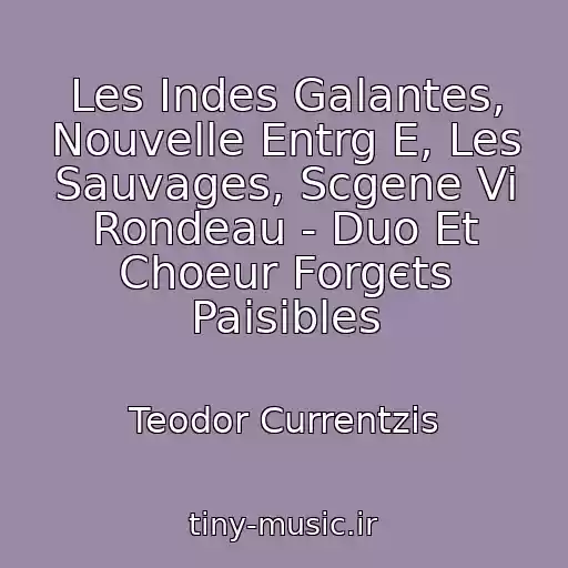 کاور آهنگ Les Indes Galantes, Nouvelle Entrg E, Les Sauvages, Scgene Vi Rondeau - Duo Et Choeur Forgєts Paisibles از Teodor Currentzis