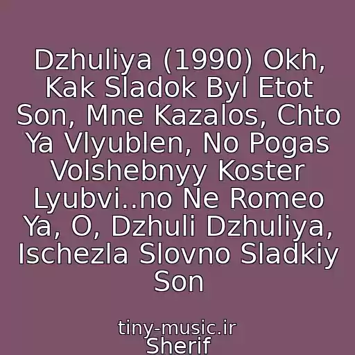کاور آهنگ Dzhuliya (1990) Okh, Kak Sladok Byl Etot Son, Mne Kazalos, Chto Ya Vlyublen, No Pogas Volshebnyy Koster Lyubvi..no Ne Romeo Ya, O, Dzhuli Dzhuliya, Ischezla Slovno Sladkiy Son از Sherif