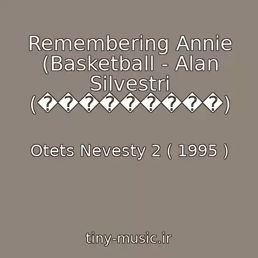 کاور آهنگ Remembering Annie (Basketball - Alan Silvestri (���������) از Otets Nevesty 2 ( 1995 )