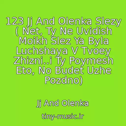 کاور آهنگ 123 Jj And Olenka Slezy ( Net, Ty Ne Uvidish Moikh Slez Ya Byla Luchshaya V Tvoey Zhizni..i Ty Poymesh Eto, No Budet Uzhe Pozdno) از Jj And Olenka