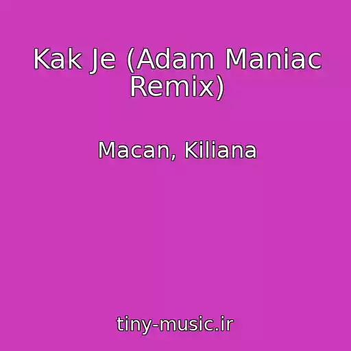 کاور آهنگ Kak Je (Adam Maniac Remix) از Macan, Kiliana