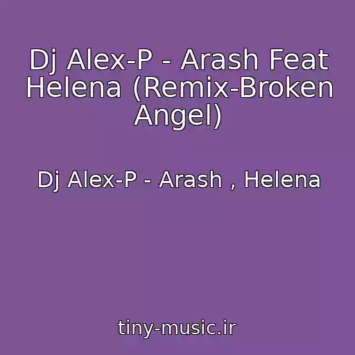 کاور آهنگ Dj Alex-P - Arash Feat Helena (Remix-Broken Angel) از Dj Alex-P - Arash , Helena