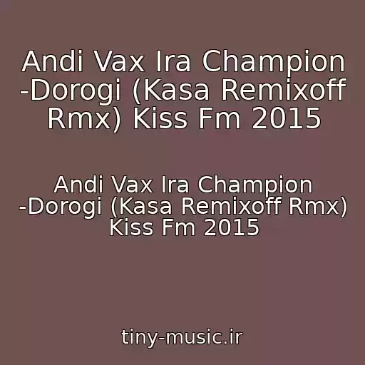 کاور آهنگ Andi Vax Ira Champion -Dorogi (Kasa Remixoff Rmx) Kiss Fm 2015 از Andi Vax Ira Champion -Dorogi (Kasa Remixoff Rmx) Kiss Fm 2015