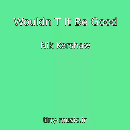 کاور آهنگ Wouldn T It Be Good از Nik Kershaw