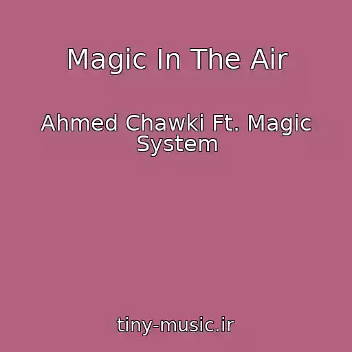 کاور آهنگ Magic In The Air از Ahmed Chawki Ft. Magic System