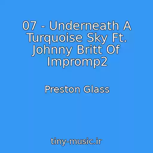 کاور آهنگ 07 - Underneath A Turquoise Sky Ft. Johnny Britt Of Impromp2 از Preston Glass