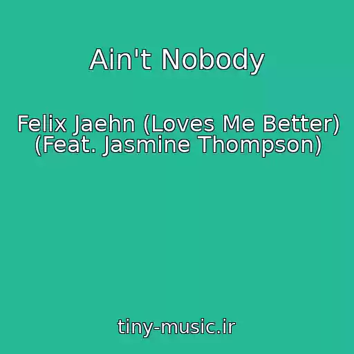 کاور آهنگ Ain't Nobody از Felix Jaehn (Loves Me Better) (Feat. Jasmine Thompson)