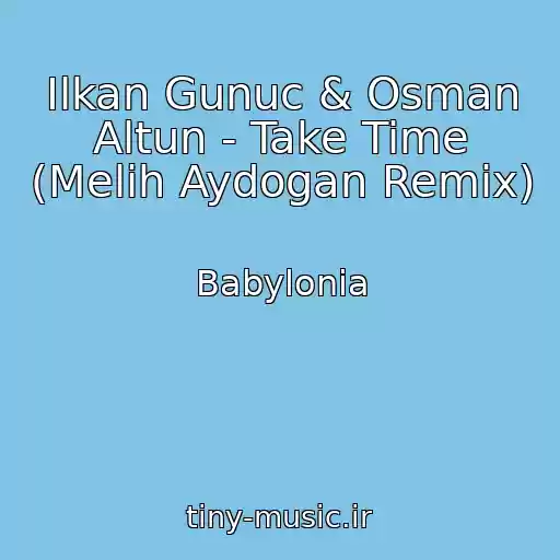 کاور آهنگ Ilkan Gunuc & Osman Altun - Take Time (Melih Aydogan Remix) از Babylonia