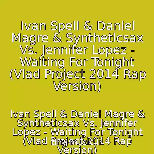 کاور آهنگ Ivan Spell & Daniel Magre & Syntheticsax Vs. Jennifer Lopez - Waiting For Tonight (Vlad Project 2014 Rap Version) از Ivan Spell & Daniel Magre & Syntheticsax Vs. Jennifer Lopez - Waiting For Tonight (Vlad Project 2014 Rap Version)
