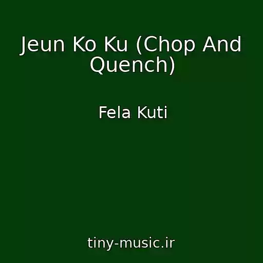 کاور آهنگ Jeun Ko Ku (Chop And Quench) از Fela Kuti