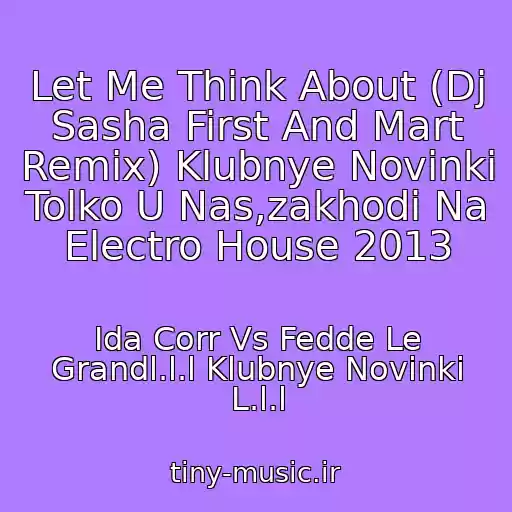 کاور آهنگ Let Me Think About (Dj Sasha First And Mart Remix) Klubnye Novinki Tolko U Nas,zakhodi Na Electro House 2013 از Ida Corr Vs Fedde Le Grandl.l.l Klubnye Novinki L.l.l