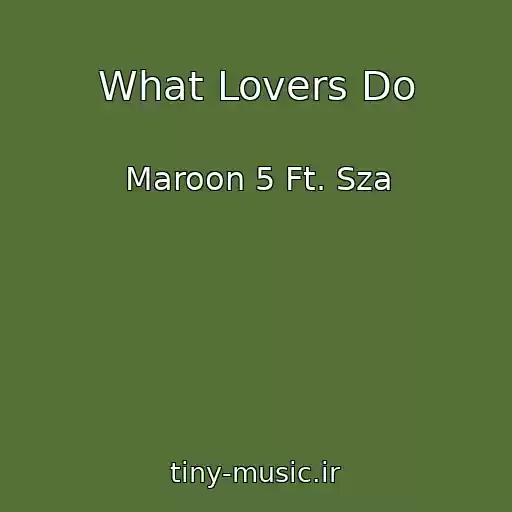 کاور آهنگ What Lovers Do از Maroon 5 Ft. Sza