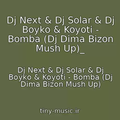 کاور آهنگ Dj Next & Dj Solar & Dj Boyko & Koyoti - Bomba (Dj Dima Bizon Mush Up)_ از Dj Next & Dj Solar & Dj Boyko & Koyoti - Bomba (Dj Dima Bizon Mush Up)