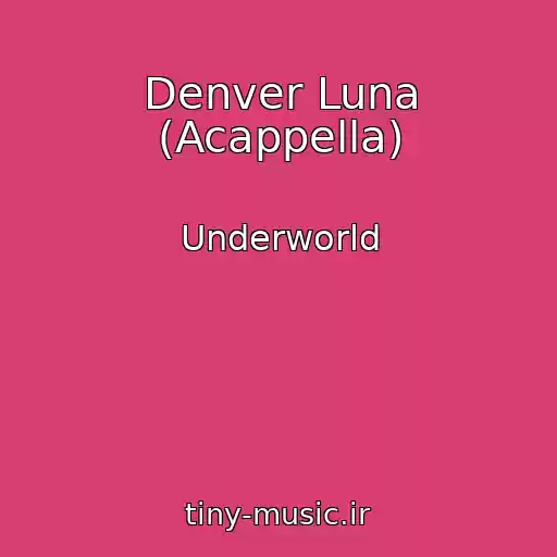 کاور آهنگ Denver Luna (Acappella) از Underworld