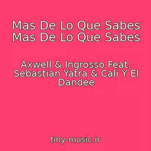 کاور آهنگ Mas De Lo Que Sabes Mas De Lo Que Sabes از Axwell & Ingrosso Feat. Sebastian Yatra & Cali Y El Dandee