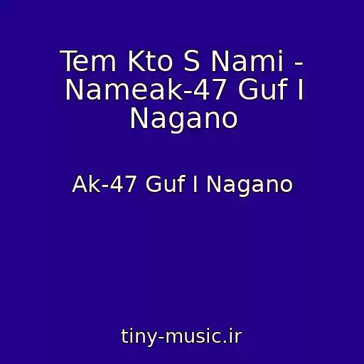 کاور آهنگ Tem Kto S Nami - Nameak-47 Guf I Nagano از Ak-47 Guf I Nagano