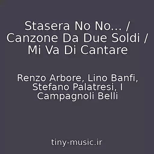 کاور آهنگ Stasera No No... / Canzone Da Due Soldi / Mi Va Di Cantare از Renzo Arbore, Lino Banfi, Stefano Palatresi, I Campagnoli Belli