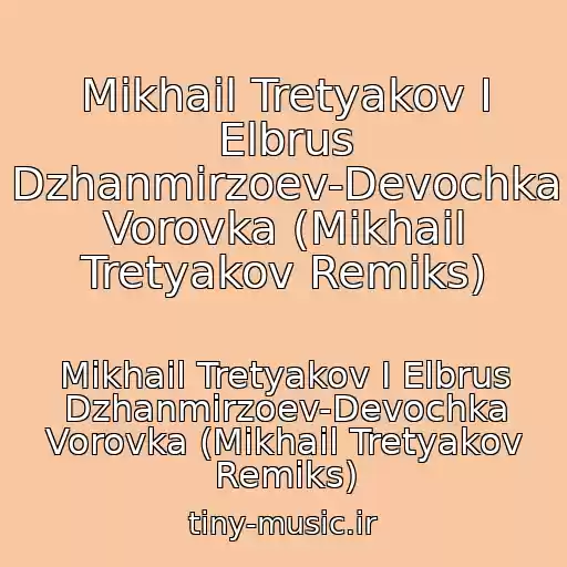 کاور آهنگ Mikhail Tretyakov I Elbrus Dzhanmirzoev-Devochka Vorovka (Mikhail Tretyakov Remiks) از Mikhail Tretyakov I Elbrus Dzhanmirzoev-Devochka Vorovka (Mikhail Tretyakov Remiks)