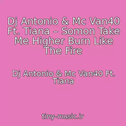 کاور آهنگ Dj Antonio & Mc Van40 Ft. Tiana – Somon Take Me Higher Burn Like The Fire از Dj Antonio & Mc Van40 Ft. Tiana