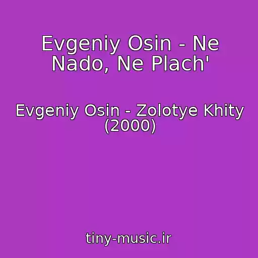 کاور آهنگ Evgeniy Osin - Ne Nado, Ne Plach' از Evgeniy Osin - Zolotye Khity (2000)