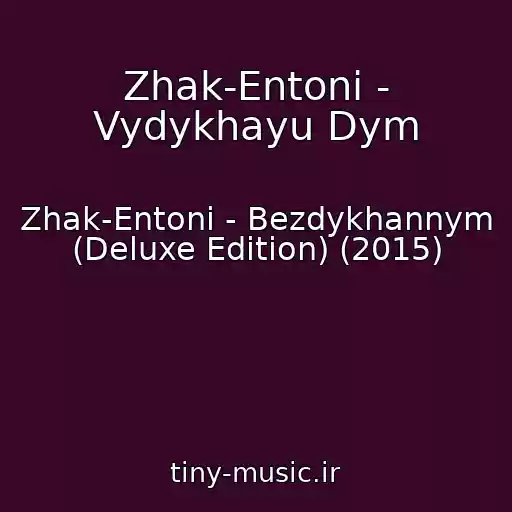 کاور آهنگ Zhak-Entoni - Vydykhayu Dym از Zhak-Entoni - Bezdykhannym (Deluxe Edition) (2015)