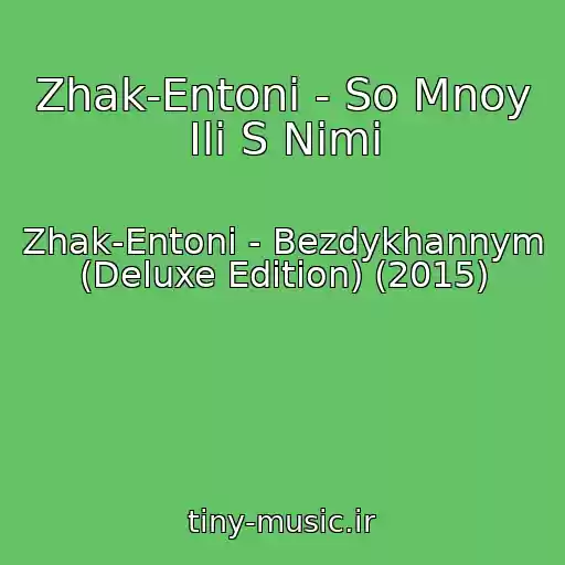 کاور آهنگ Zhak-Entoni - So Mnoy Ili S Nimi از Zhak-Entoni - Bezdykhannym (Deluxe Edition) (2015)