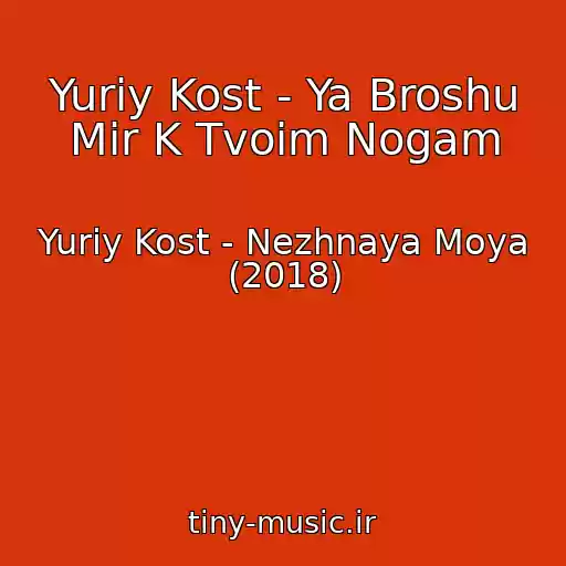 کاور آهنگ Yuriy Kost - Ya Broshu Mir K Tvoim Nogam از Yuriy Kost - Nezhnaya Moya (2018)