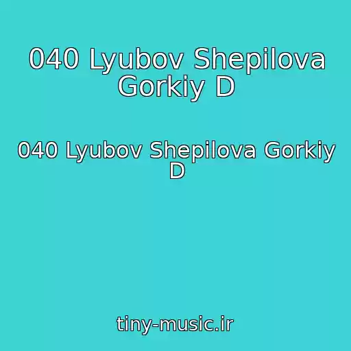 کاور آهنگ 040 Lyubov Shepilova Gorkiy D از 040 Lyubov Shepilova Gorkiy D