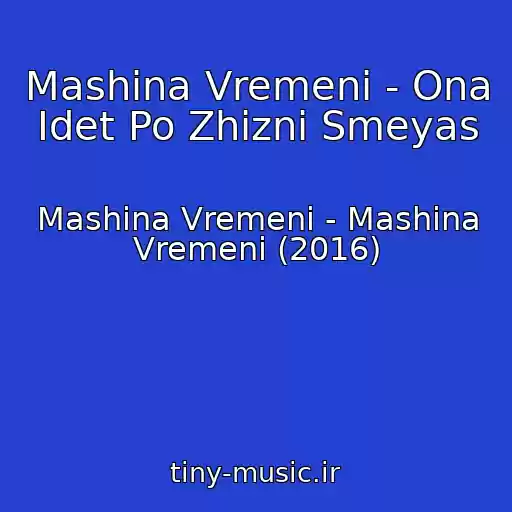 کاور آهنگ Mashina Vremeni - Ona Idet Po Zhizni Smeyas از Mashina Vremeni - Mashina Vremeni (2016)