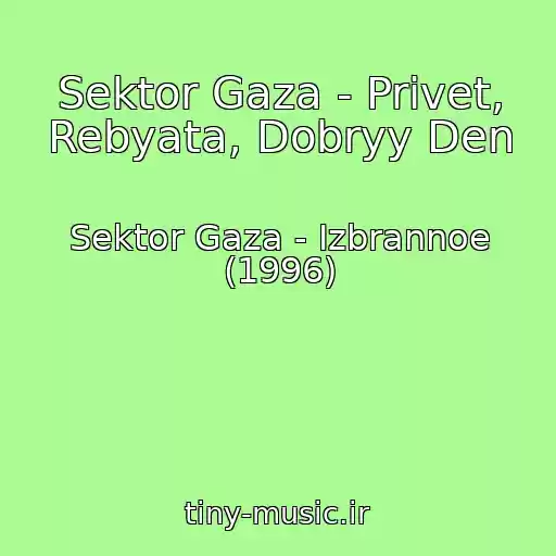 کاور آهنگ Sektor Gaza - Privet, Rebyata, Dobryy Den از Sektor Gaza - Izbrannoe (1996)