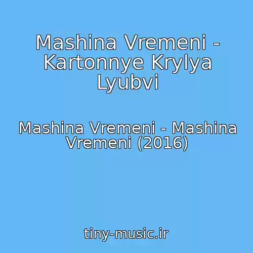 کاور آهنگ Mashina Vremeni - Kartonnye Krylya Lyubvi از Mashina Vremeni - Mashina Vremeni (2016)