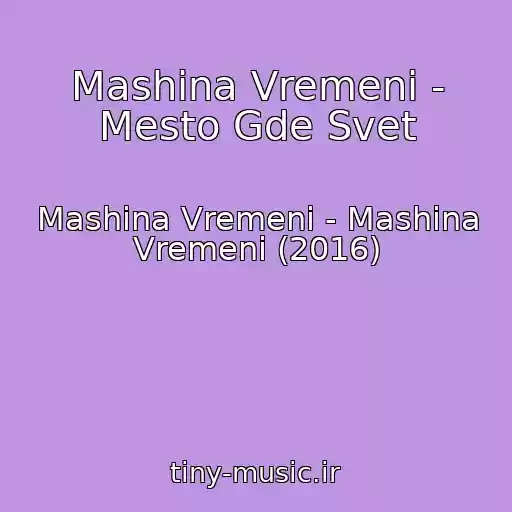 کاور آهنگ Mashina Vremeni - Mesto Gde Svet از Mashina Vremeni - Mashina Vremeni (2016)