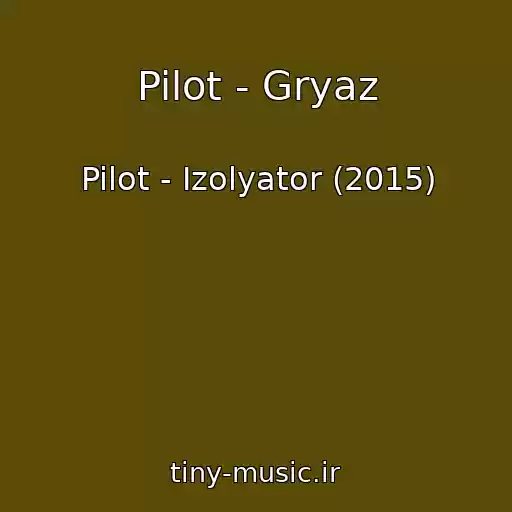کاور آهنگ Pilot - Gryaz از Pilot - Izolyator (2015)