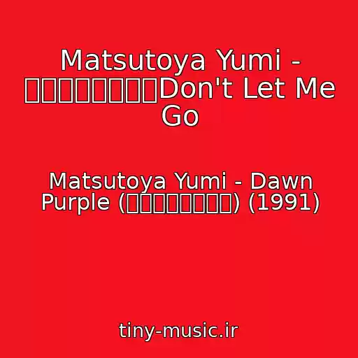 کاور آهنگ Matsutoya Yumi - 情熱に届かない　Don't Let Me Go از Matsutoya Yumi - Dawn Purple (ドーン・パープル) (1991)