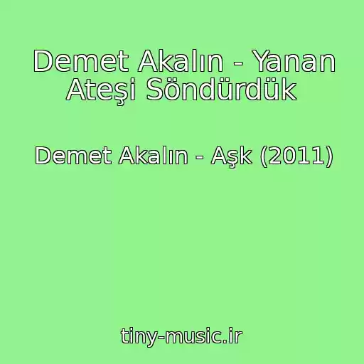 کاور آهنگ Demet Akalın - Yanan Ateşi Söndürdük از Demet Akalın - Aşk (2011)