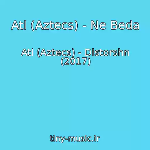 کاور آهنگ Atl (Aztecs) - Ne Beda از Atl (Aztecs) - Distorshn (2017)