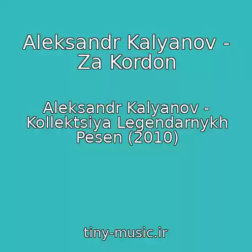 کاور آهنگ Aleksandr Kalyanov - Za Kordon از Aleksandr Kalyanov - Kollektsiya Legendarnykh Pesen (2010)