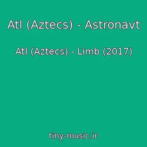 کاور آهنگ Atl (Aztecs) - Astronavt از Atl (Aztecs) - Limb (2017)