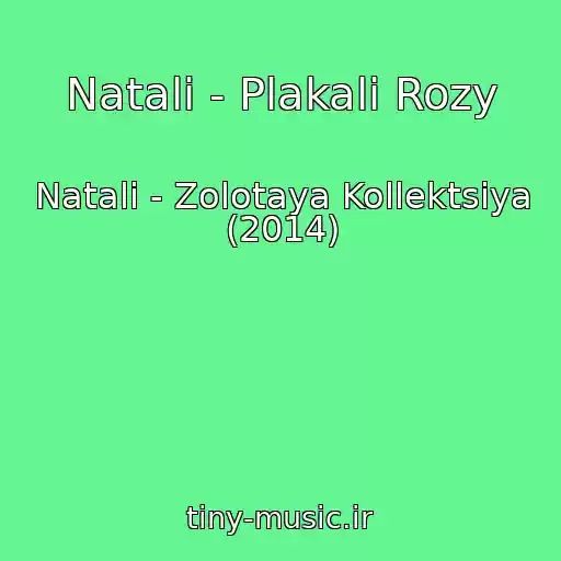 کاور آهنگ Natali - Plakali Rozy از Natali - Zolotaya Kollektsiya (2014)