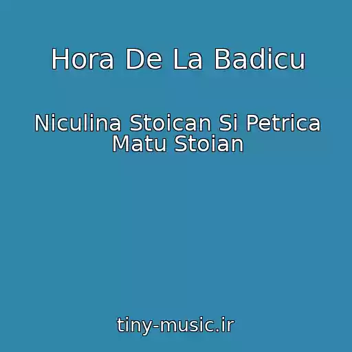کاور آهنگ Hora De La Badicu از Niculina Stoican Si Petrica Matu Stoian