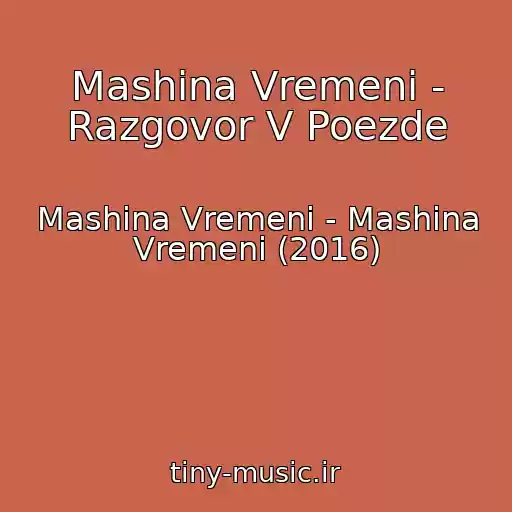 کاور آهنگ Mashina Vremeni - Razgovor V Poezde از Mashina Vremeni - Mashina Vremeni (2016)