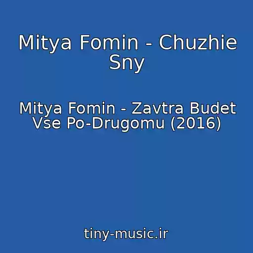 کاور آهنگ Mitya Fomin - Chuzhie Sny از Mitya Fomin - Zavtra Budet Vse Po-Drugomu (2016)