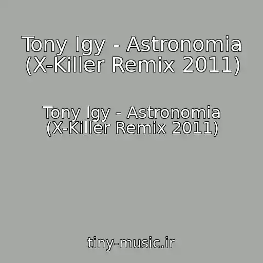 کاور آهنگ Tony Igy - Astronomia (X-Killer Remix 2011) از Tony Igy - Astronomia (X-Killer Remix 2011)