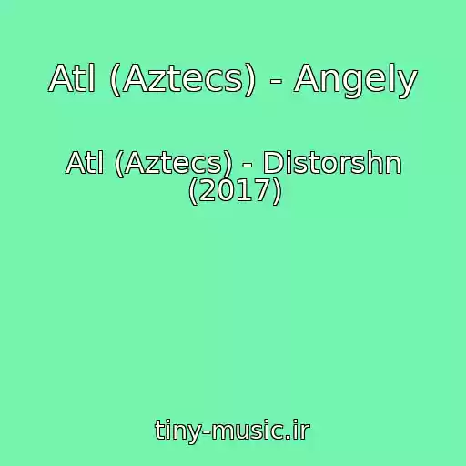 کاور آهنگ Atl (Aztecs) - Angely از Atl (Aztecs) - Distorshn (2017)