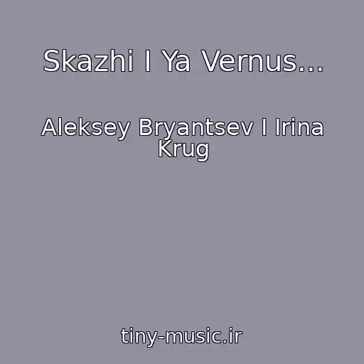 کاور آهنگ Skazhi I Ya Vernus... از Aleksey Bryantsev I Irina Krug