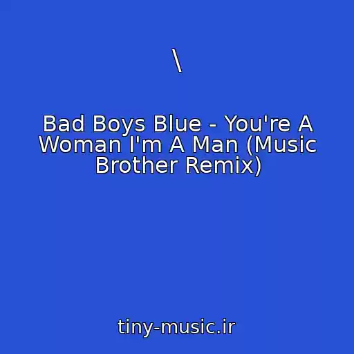 کاور آهنگ \ از Bad Boys Blue - You're A Woman I'm A Man (Music Brother Remix)