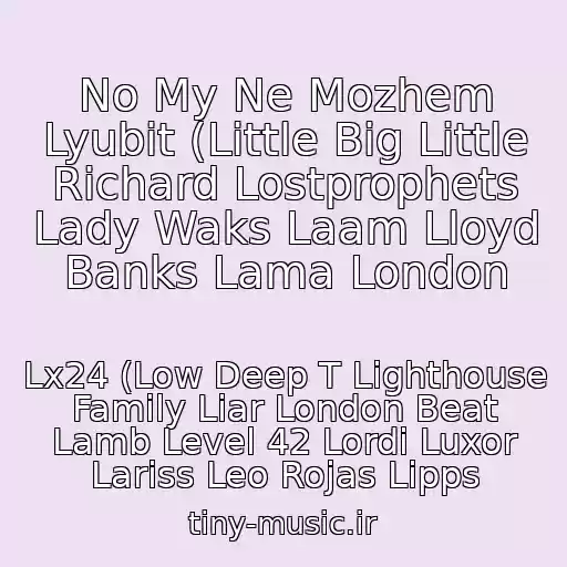 کاور آهنگ No My Ne Mozhem Lyubit (Little Big Little Richard Lostprophets Lady Waks Laam Lloyd Banks Lama London از Lx24 (Low Deep T Lighthouse Family Liar London Beat Lamb Level 42 Lordi Luxor Lariss Leo Rojas Lipps